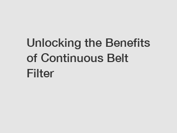 Unlocking the Benefits of Continuous Belt Filter