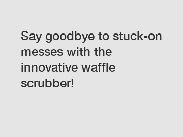 Say goodbye to stuck-on messes with the innovative waffle scrubber!