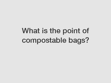 What is the point of compostable bags?