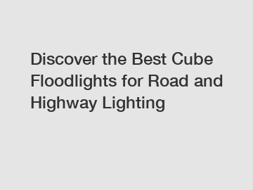 Discover the Best Cube Floodlights for Road and Highway Lighting