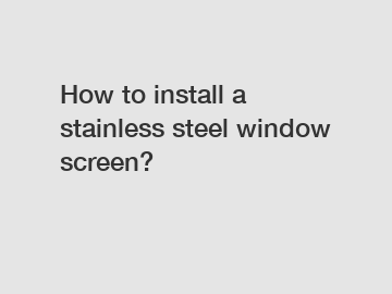 How to install a stainless steel window screen?