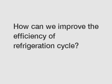 How can we improve the efficiency of refrigeration cycle?