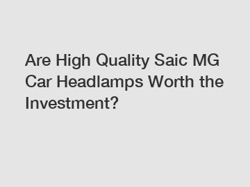 Are High Quality Saic MG Car Headlamps Worth the Investment?