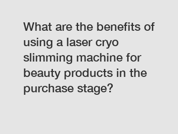 What are the benefits of using a laser cryo slimming machine for beauty products in the purchase stage?