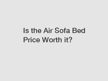 Is the Air Sofa Bed Price Worth it?