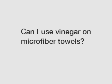 Can I use vinegar on microfiber towels?