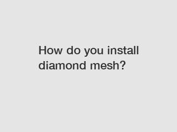 How do you install diamond mesh?