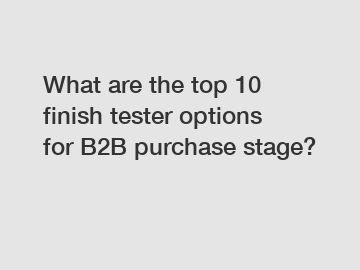 What are the top 10 finish tester options for B2B purchase stage?
