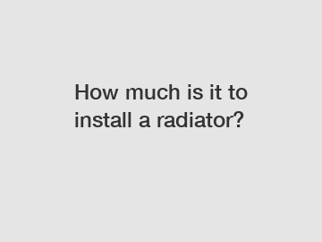 How much is it to install a radiator?