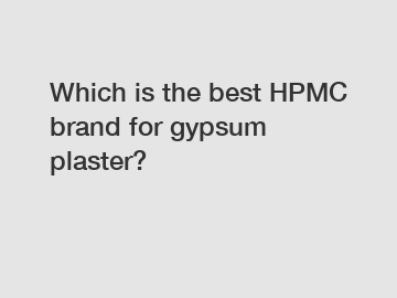 Which is the best HPMC brand for gypsum plaster?