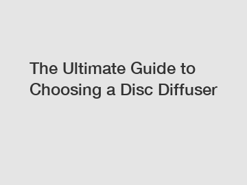 The Ultimate Guide to Choosing a Disc Diffuser
