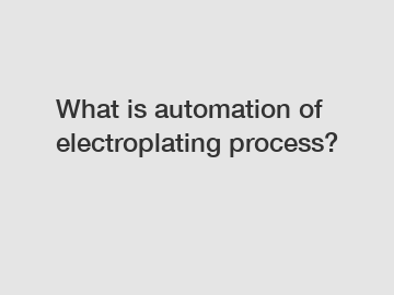 What is automation of electroplating process?