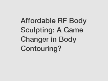 Affordable RF Body Sculpting: A Game Changer in Body Contouring?