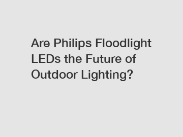 Are Philips Floodlight LEDs the Future of Outdoor Lighting?