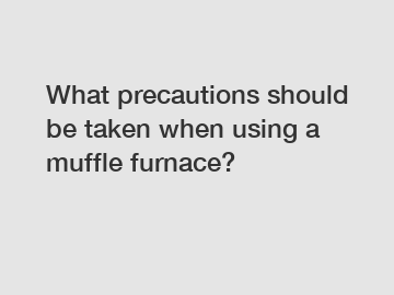 What precautions should be taken when using a muffle furnace?