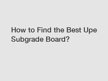 How to Find the Best Upe Subgrade Board?