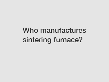 Who manufactures sintering furnace?