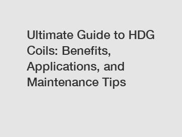 Ultimate Guide to HDG Coils: Benefits, Applications, and Maintenance Tips