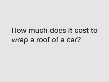 How much does it cost to wrap a roof of a car?