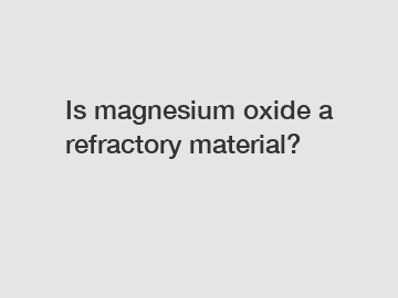 Is magnesium oxide a refractory material?