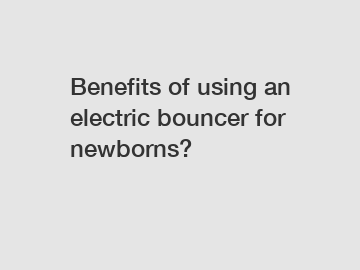 Benefits of using an electric bouncer for newborns?