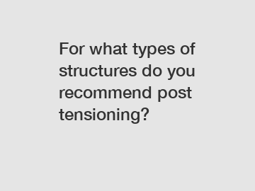 For what types of structures do you recommend post tensioning?