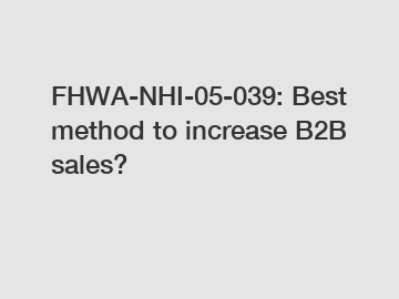 FHWA-NHI-05-039: Best method to increase B2B sales?