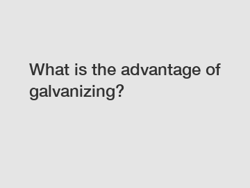 What is the advantage of galvanizing?