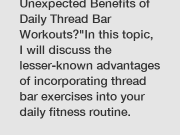 Unexpected Benefits of Daily Thread Bar Workouts?