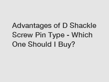 Advantages of D Shackle Screw Pin Type - Which One Should I Buy?