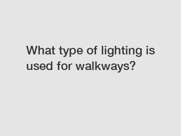 What type of lighting is used for walkways?