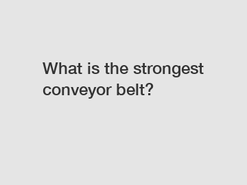 What is the strongest conveyor belt?