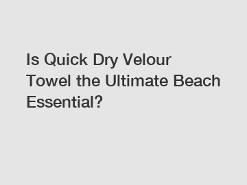 Is Quick Dry Velour Towel the Ultimate Beach Essential?