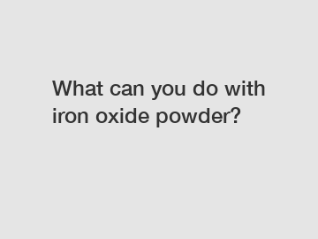 What can you do with iron oxide powder?