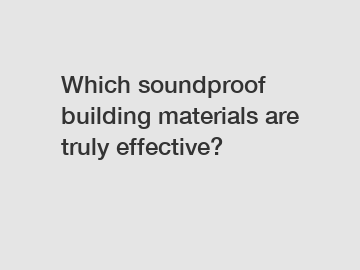 Which soundproof building materials are truly effective?