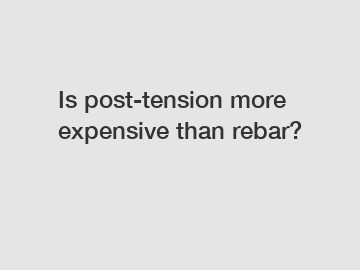Is post-tension more expensive than rebar?
