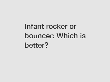 Infant rocker or bouncer: Which is better?