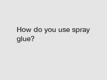 How do you use spray glue?