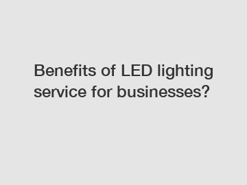 Benefits of LED lighting service for businesses?