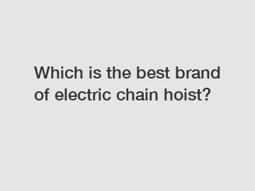 Which is the best brand of electric chain hoist?