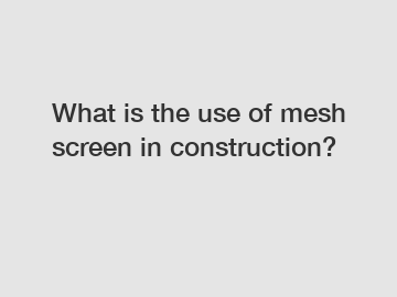 What is the use of mesh screen in construction?