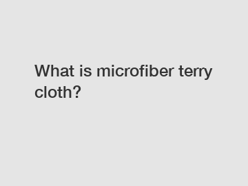 What is microfiber terry cloth?