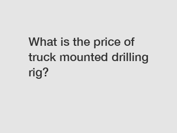 What is the price of truck mounted drilling rig?