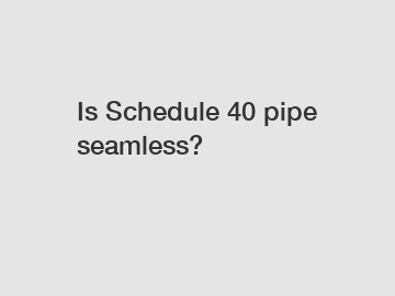 Is Schedule 40 pipe seamless?