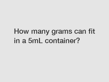 How many grams can fit in a 5mL container?