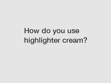 How do you use highlighter cream?