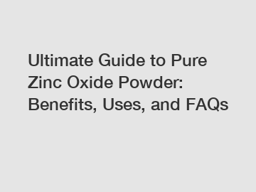 Ultimate Guide to Pure Zinc Oxide Powder: Benefits, Uses, and FAQs