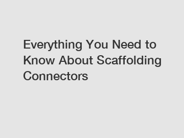 Everything You Need to Know About Scaffolding Connectors