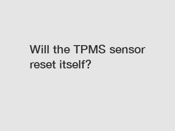 Will the TPMS sensor reset itself?