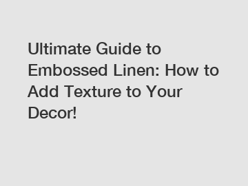 Ultimate Guide to Embossed Linen: How to Add Texture to Your Decor!